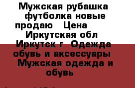 Мужская рубашка, футболка новые продаю › Цена ­ 520 - Иркутская обл., Иркутск г. Одежда, обувь и аксессуары » Мужская одежда и обувь   
